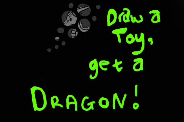 [CLOSED]Draw a Toy, get a Dragon!