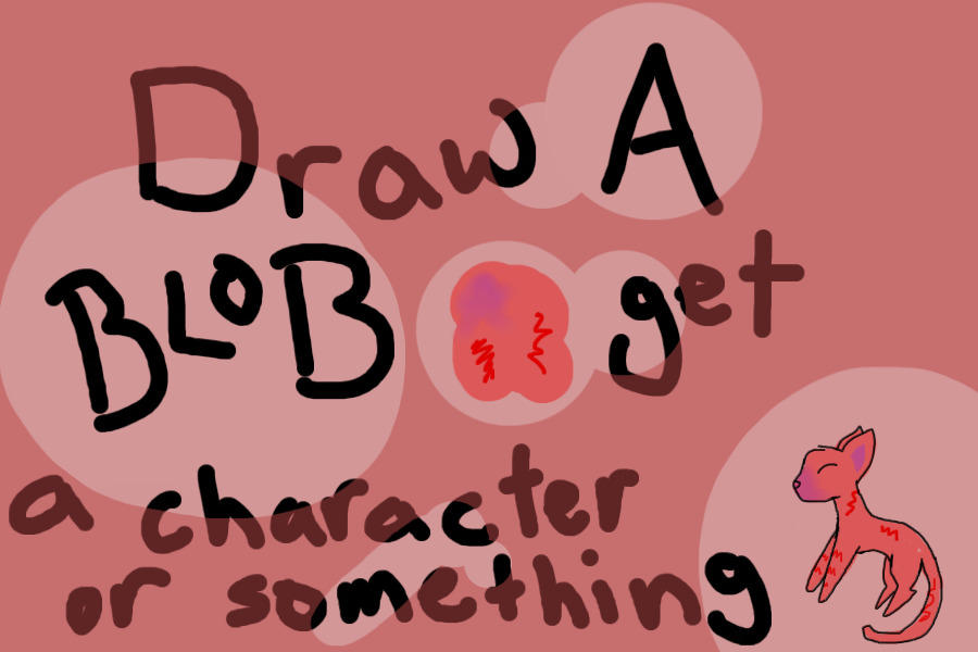 draw a blob get a character or something - CLOSED