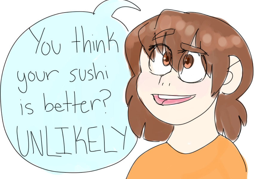Max's sushi is better than yours.