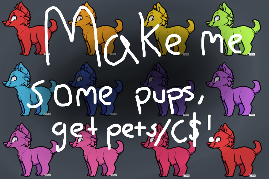 make me some pups, get some pets/c$!!