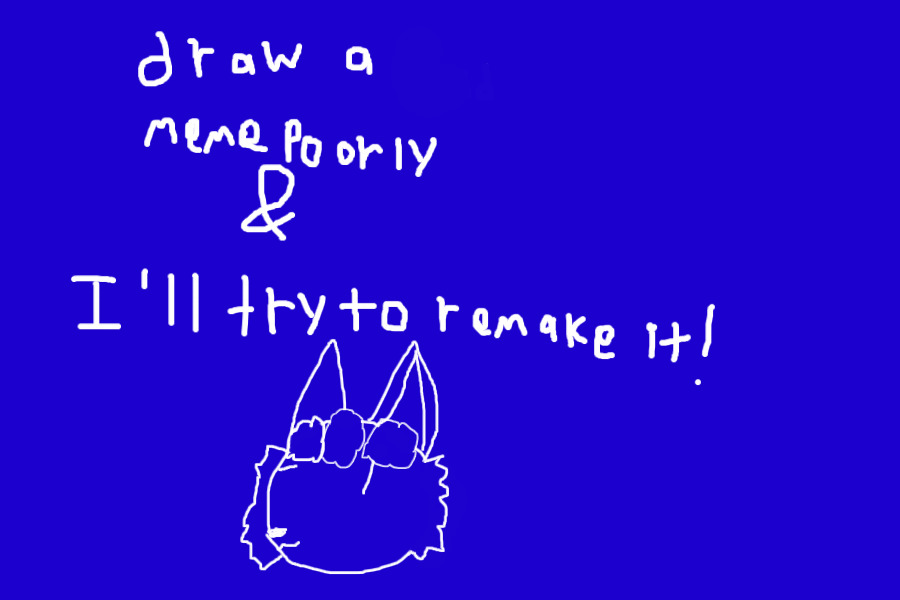 Draw a meme poorly & I'll try to remake it!