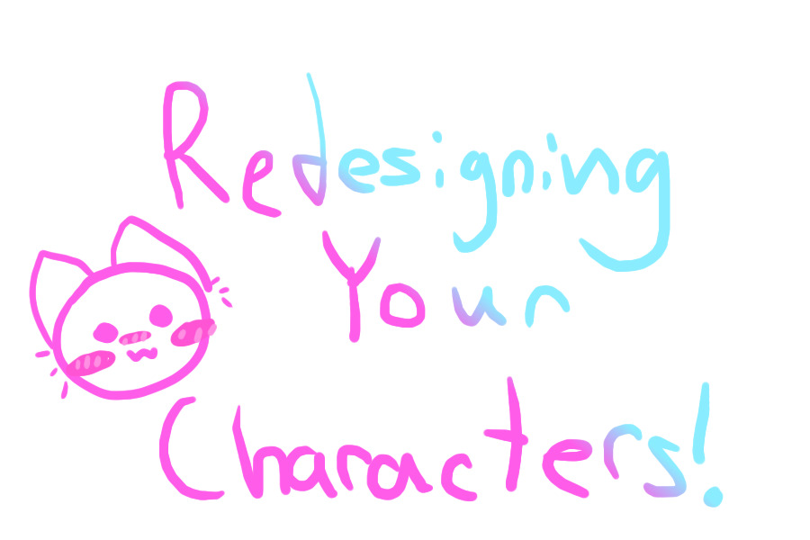 Redesigning Your Characters!