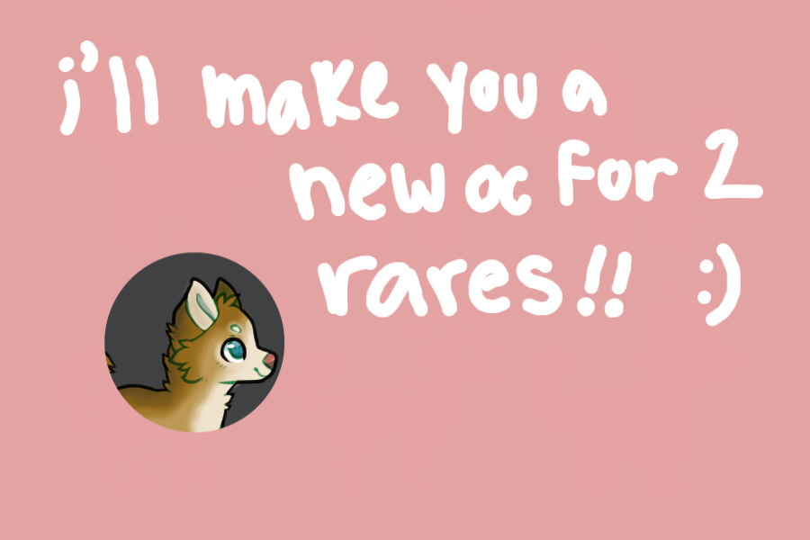 i'll make you a new oc for two rares!!