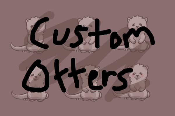 Custom Otters - 2 slots open