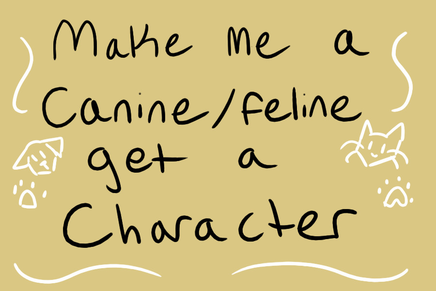 Make me a dog/cat, get a character! (OPEN!!)