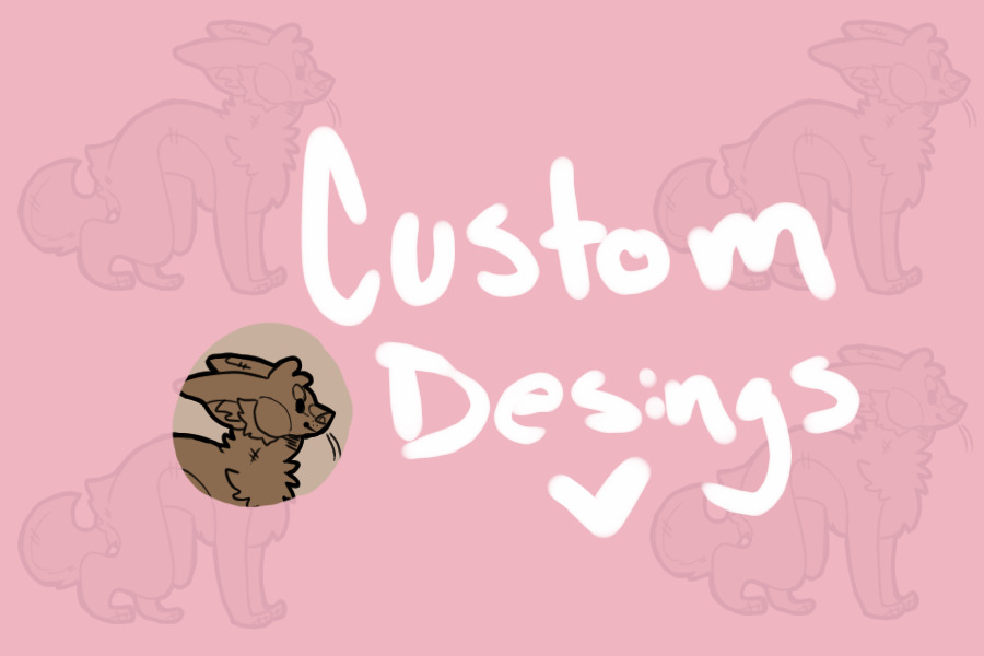 Custom Designs ! OPEN