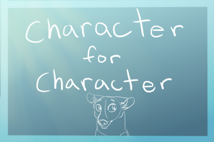 Character for Character (OPEN!)