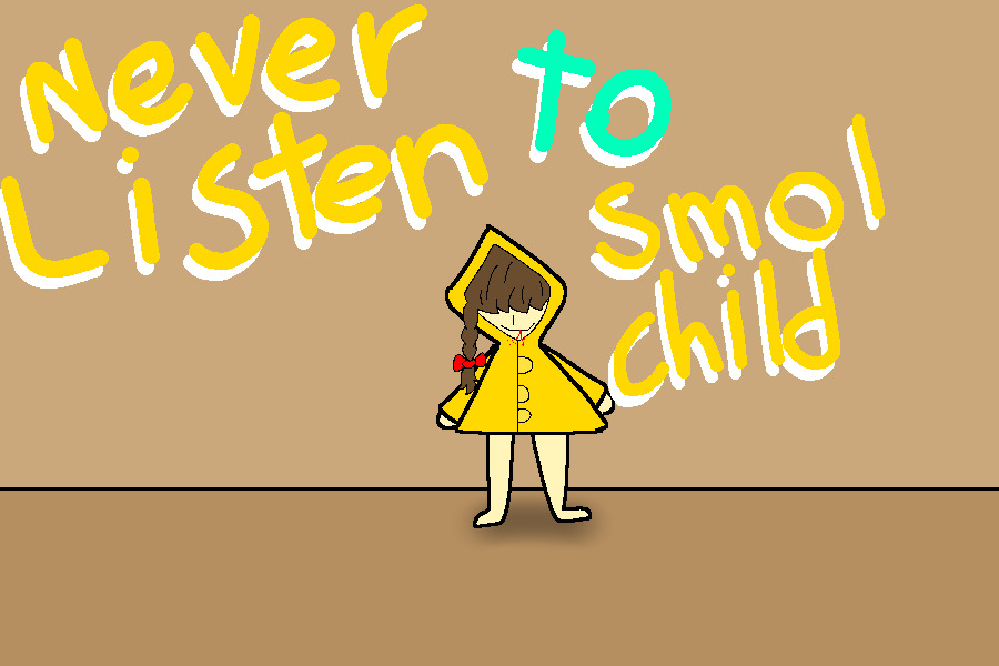 never listen to smol child