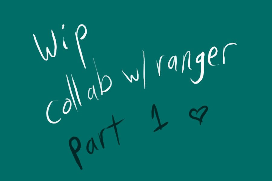 Collab with ranger: part 1