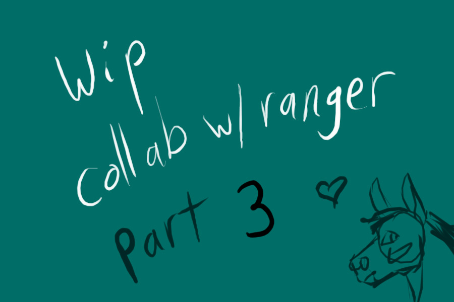 Collab with ranger part 3