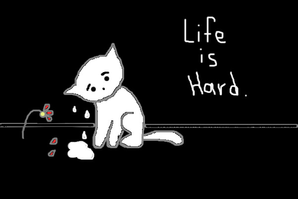 Life is Hard