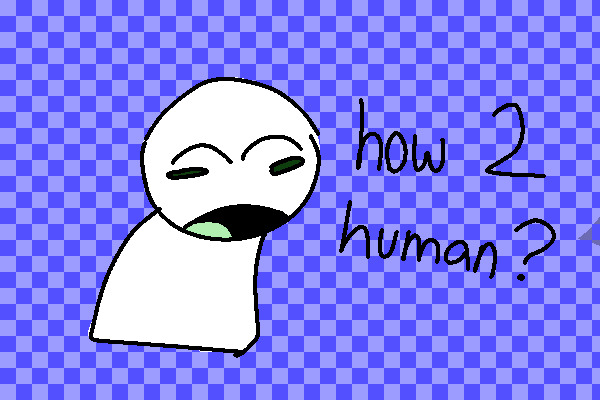 how 2 human??