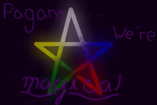 Pagans... We're MAGICAL