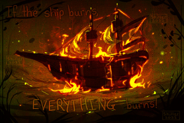 "If the ship burns, EVERYTHING burns!"