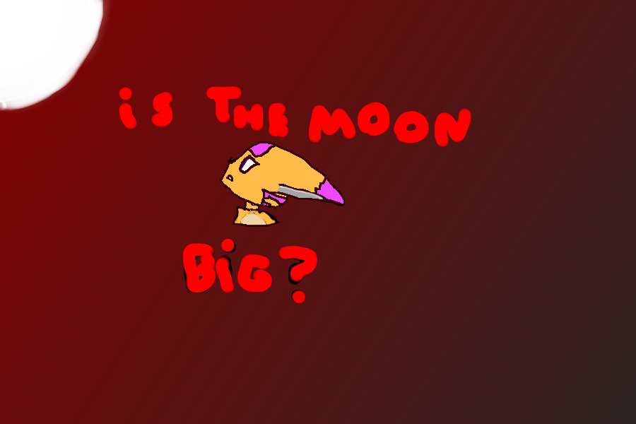 "Is the moon big?"