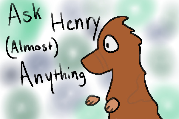 Ask Henry (almost) anything!