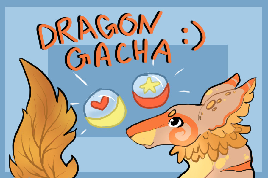 dragon gacha!! - closed to new orders