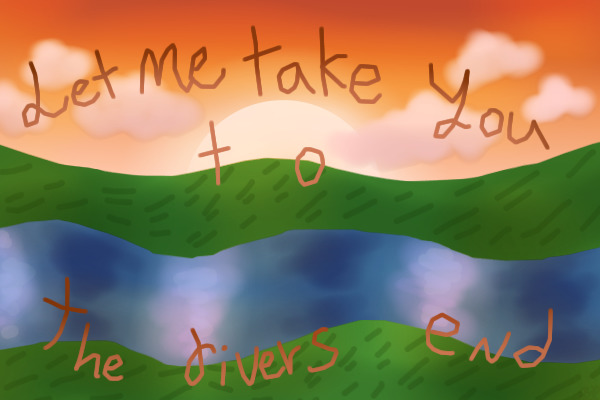 Let me take you to the rivers end