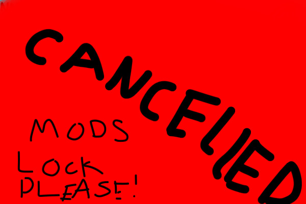 Cancelled!! Mods please lock!
