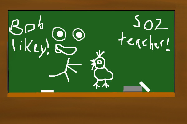 Bob sorry teacher!