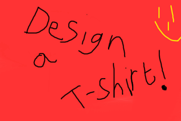 Design a T-shirt! [LAST CHANCE FOR ENTRIES] Ends tomorrow!!!