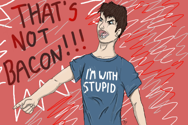 THAT'S NOT BACON!!!!!!