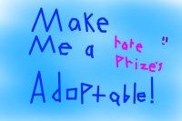 Make me a Adoptable! (rare prizes's)