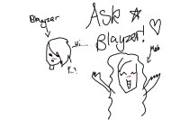 ASK BLAYZER!!!!!!!!!!!!!!!!!!!!!!!