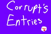 Corrupt's Entries!