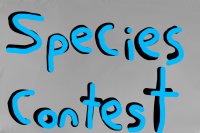 Species Contest. ~Huge Prizes!~ EXTENDED