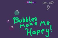 Bubbles make me happy!