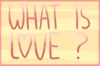 " What Is Love ? " Theme - Pillowtail Adopts
