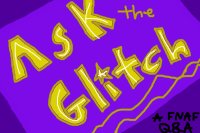 Ask the Glitch! A FNAF Q&A