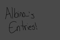 Albino_'s Entries!