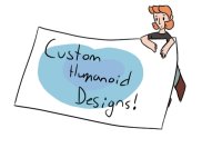 Semi-Custom Humanoid Designs!