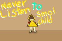 never listen to smol child